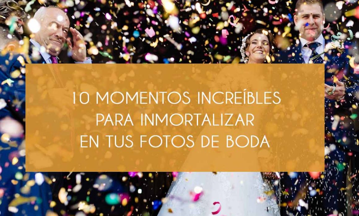 10 Momentos Increíbles Para Inmortalizar En Tus Fotos De Bodas